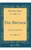 Die Bruder: Ein Drama in Funf Akten (Classic Reprint)