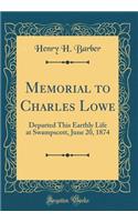 Memorial to Charles Lowe: Departed This Earthly Life at Swampscott, June 20, 1874 (Classic Reprint)