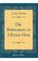 Dr. Barnardo as I Knew Him (Classic Reprint)