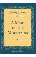 A Maid of the Mountains (Classic Reprint)