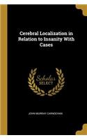 Cerebral Localization in Relation to Insanity With Cases