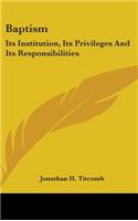 Baptism: Its Institution, Its Privileges And Its Responsibilities