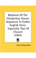 Relations Of The Elizabethan Sonnet Sequences To Earlier English Verse: Especially That Of Chaucer (1903)