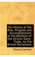 The History of the Rise, Progress and Accomplishment of the Abolition of the African Slave-Trade, by