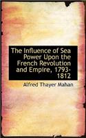 The Influence of Sea Power Upon the French Revolution and Empire, 1793-1812