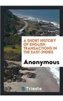 A Short History of English Transactions in the East-Indies