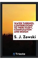 Water Turbines; Contributions to Their Study, Computation and Design