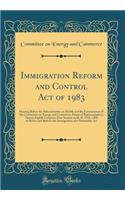 Immigration Reform and Control Act of 1983: Hearing Before the Subcommittee on Health and the Environment of the Committee on Energy and Commerce, House of Representatives, Ninety-Eighth Congress, First Session on H. R. 1510, a Bill to Revise and R