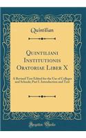 Quintiliani Institutionis Oratoriae Liber X: A Revised Text Edited for the Use of Colleges and Schools; Part I. Introduction and Text (Classic Reprint)