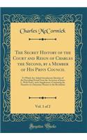 The Secret History of the Court and Reign of Charles the Second, by a Member of His Privy Council, Vol. 1 of 2: To Which Are Added Introductory Sketches of the Preceding Period from the Accession of James I., with Notes, and a Supplement, Continuin: To Which Are Added Introductory Sketches of the Preceding Period from the Accession of James I., with Notes, and a Supplement, Continuing the N