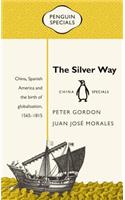 The Silver Way: China, Spanish America and the birth of globalisation 1565-1815: Penguin Specials