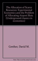 The Allocation of Scarce Resources: Experimental Economics and the Problem of Allocating Airport Slots