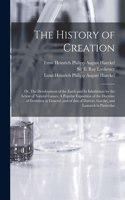 History of Creation; or, The Development of the Earth and Its Inhabitants by the Action of Natural Causes. A Popular Exposition of the Doctrine of Evolution in General, and of That of Darwin, Goethe, and Lamarck in Particular