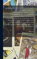 Raphael's Ancient Manuscript of Talismanic Magic, Containing Nearly one Hundred Rare Talismanic Diagrams, Seals of Spirits, Charms, Magical Squares, and Pentacles for Orations and Invocation of Elementary Spirits, and the Magical Ritual of Their Co