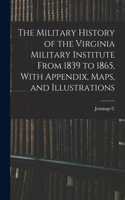 Military History of the Virginia Military Institute From 1839 to 1865, With Appendix, Maps, and Illustrations