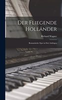 Der Fliegende Holländer: Romantische Oper in Drei Aufzügen