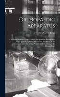 Orthopaedic Apparatus: A Series of Illustrated Plates, With Corresponding Descriptions of the Various Forms of Mechanism Employed in the Treatment and Cure of the Numerous