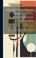 Orchestral Wind Instruments, Ancient and Modern: Being an Account of the Origin and Evolution of Wind Instruments From the Earliest to the Most Recent Times