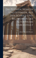 Pythien, Nemeen und Isthmien, aus den Schrift-und Bildwerken des Alterthums Dargestellt