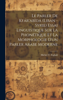 parler de Kfár'abîda (Liban -Syrie) essai linguistique sur la phonétique et la morphologie d'un parler arabe moderne