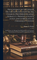 Proceedings in the Senate On the Investigation of the Charges Preferred Against Horace G. Prindle, County Judge and Surrogate of Chenango County: In Pursuance of a Message From His Excellency the Governor, Transmitting the Charges and Recommending His Rem