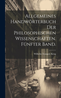 Allgemeines Handwörterbuch der philosophischen Wissenschaften. Fünfter Band.