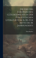 Die Idee Des Europäischen Gleichgewichts in Der Publizistischen Literatur Vom 16. Bis Zur Mitte Des 18. Jahrhunderts