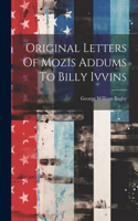 Original Letters Of Mozis Addums To Billy Ivvins