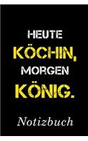 Heute Köchin Morgen König Notizbuch: - Notizbuch mit 110 linierten Seiten - Format 6x9 DIN A5 - Soft cover matt -