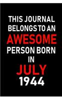 This Journal belongs to an Awesome Person Born in July 1944: Blank Lined July Birthday Journal Notebook Diary as Happy Birthday, Appreciation, Welcome, Farewell, Thank You, Christmas, Graduation gifts. ( Alter