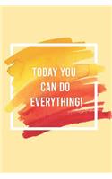 Today You Can Do Everything!