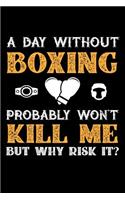 A Day Without Boxing Probably Won't Kill Me But Why Risk It?: Daily 100 page 6 x 9 journal to jot down your ideas and notes