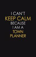 I Can't Keep Calm Because I Am A Town Planner