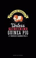 Always Be Yourself Unless You Can Be A Guinea Pig Then Be A Guinea Pig