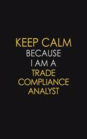 Keep Calm Because I Am A Trade Compliance Analyst