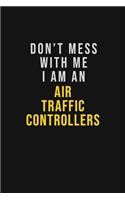Don't Mess With Me I Am An Air Traffic Controllers