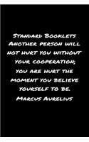 Standard Booklets Another Person Will Not Hurt You Without Your Cooperation You Are Hurt the Moment You Believe Yourself to Be Marcus Aurelius
