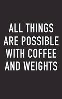 All Things Are Possible with Coffee and Weights