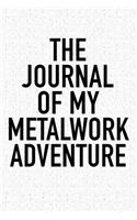 The Journal of My Metalwork Adventure: A 6x9 Inch Matte Softcover Diary Notebook with 120 Blank Lined Pages and a Bold Tex Cover Slogan