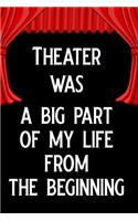 Theater Was a Big Part of My Life from the Beginning: Blank Lined Journal Notebook Funny Acting Theater Notebook, Theater Notebook, Ruled, Writing Book, Sarcastic Gag Journal for Theater Lovers, Theatre
