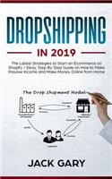 Dropshipping in 2019: The Latest Strategies to Start an Ecommerce on Shopify / Ebay, Step by Step Guide on How to Make Passive Income and Make Money Online from Home