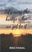 Let's Cross the Bridge When We Get To It