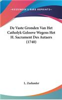 de Vaste Gronden Van Het Catholyk Geloove Wegens Het H. Sacrament Des Autaers (1740)