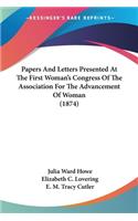 Papers And Letters Presented At The First Woman's Congress Of The Association For The Advancement Of Woman (1874)