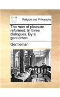 The Man of Pleasure Reformed. in Three Dialogues. by a Gentleman.: (English)