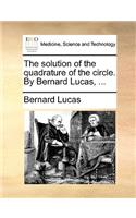 The Solution of the Quadrature of the Circle. by Bernard Lucas, ...