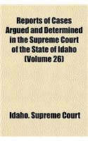 Reports of Cases Argued and Determined in the Supreme Court of the State of Idaho (Volume 26)