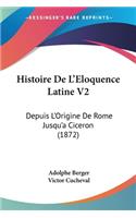 Histoire De L'Eloquence Latine V2: Depuis L'Origine De Rome Jusqu'a Ciceron (1872)