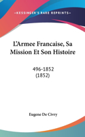 L'Armee Francaise, Sa Mission Et Son Histoire