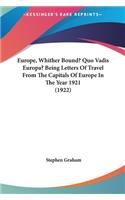 Europe, Whither Bound? Quo Vadis Europa? Being Letters of Travel from the Capitals of Europe in the Year 1921 (1922)